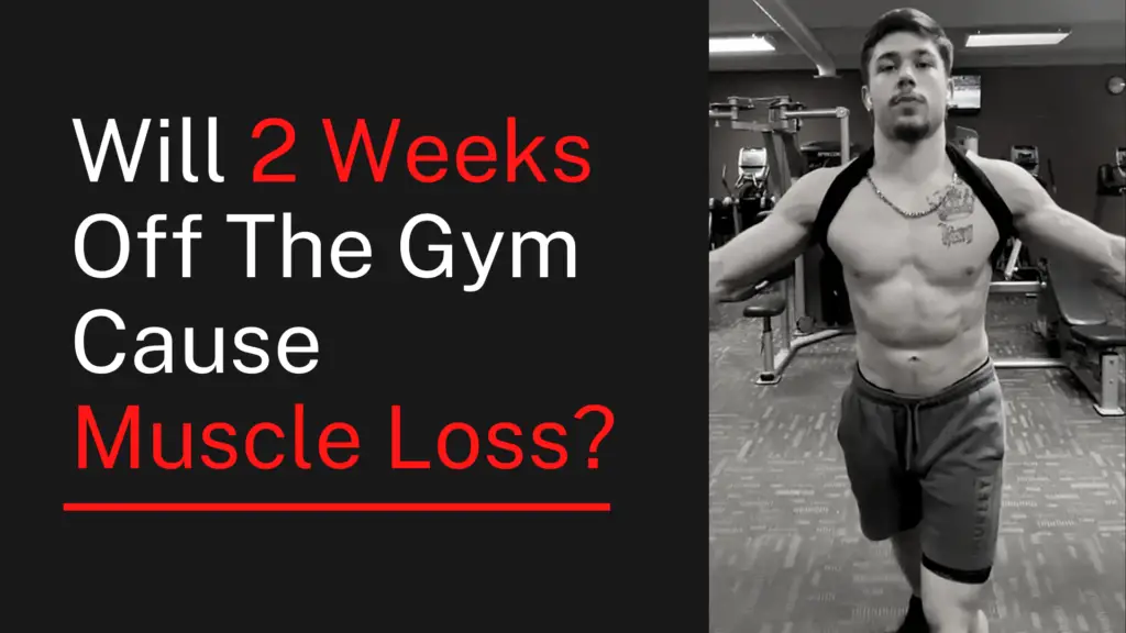 Will 2 Weeks Off The Gym Cause Muscle Loss?